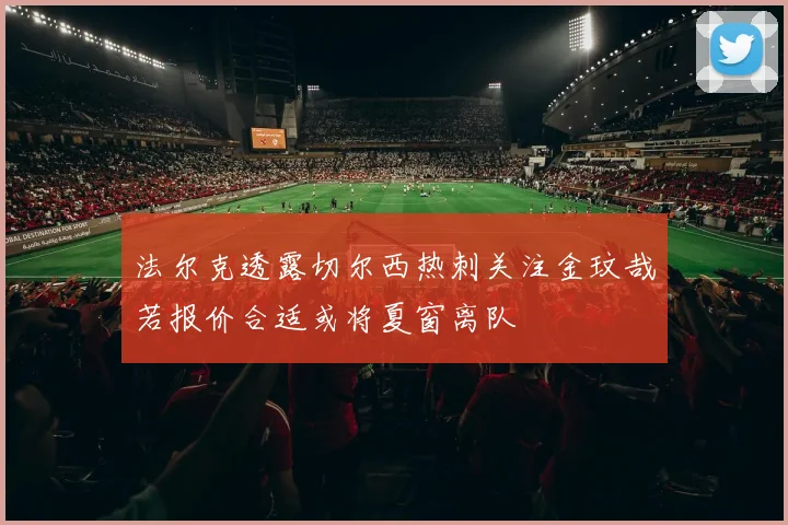 法尔克透露切尔西热刺关注金玟哉若报价合适或将夏窗离队