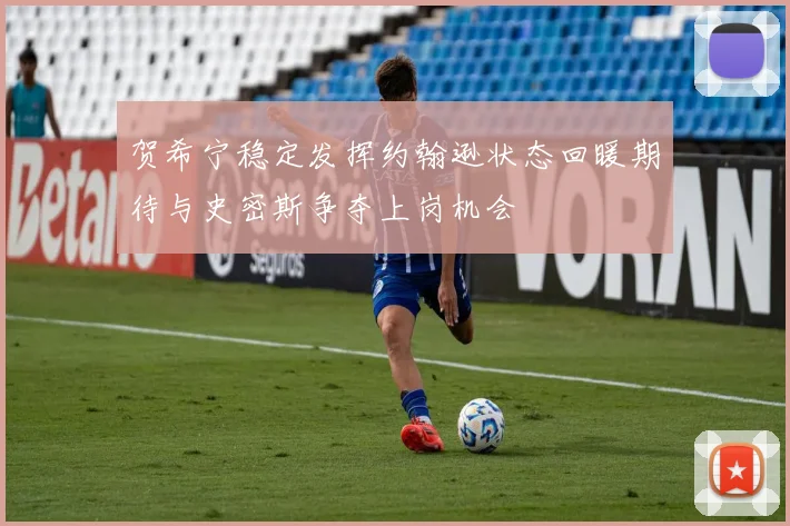 贺希宁稳定发挥约翰逊状态回暖期待与史密斯争夺上岗机会